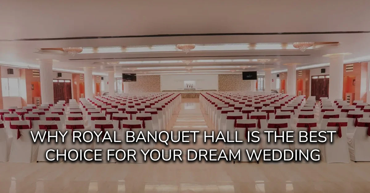 Why Royal Banquet Hall is the Best Choice for Your Dream Wedding